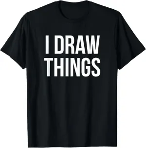 I Draw Things Drawing Sketch Artist Gift T-Shirt